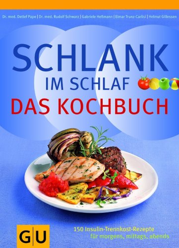 Schlank im Schlaf - Das Kochbuch: 150 Insulin-Trennkost-Rezepte für morgens, mittags, abends