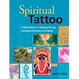 Spiritual Tattoo: A Cultural History of Tattooing, Piercing, Scarification, Branding, and Implants