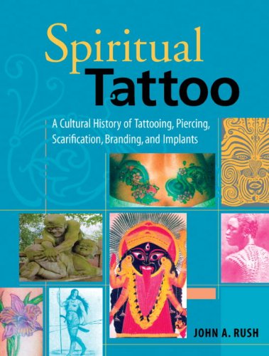Spiritual Tattoo: A Cultural History of Tattooing, Piercing, Scarification, Branding, and Implants
