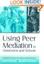 Using Peer Mediation in Classrooms and Schools: Strategies for Teachers, Counselors, and Administrators