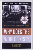 Why Does the World Exist?: An Existential Detective Story [Hardcover] [2012] 1 Ed. Jim Holt