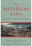 The Waterloo archive : previously unpublished or rare journals and letters regarding the Waterloo campaign and the subsequent occupation of France
