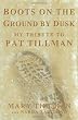 Boots on the Ground by Dusk: My Tribute to Pat Tillman