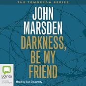 Darkness, Be My Friend: Tomorrow Series #4 | [John Marsden]