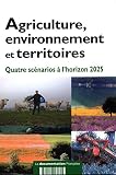 Agriculture, environnement et territoires : quatre sc�narios � l'horizon 2025 ? : un exercice de prospective du Groupe de la Bussi�re