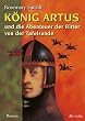 K�nig Artus und die Abenteuer der Ritter von der Tafelrunde: Roman
