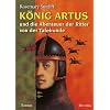 K�nig Artus und die Abenteuer der Ritter von der Tafelrunde: Roman