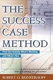 The Success Case Method: Find Out Quickly What's Working and What's Not