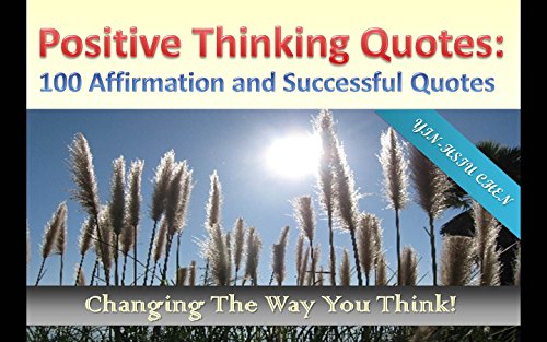 Positive Thinking Quotes:100 Affirmation and Successful Quotes: changing the way you think!