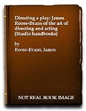 Directing a play : James Roose-Evans of the art of directing and acting
