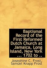 Baptismal Record of the First Reformed Dutch Church at Jamaica, Long Island, New York ... 1702 to ..