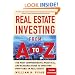 Real Estate Investing From A to Z : The Most Comprehensive, Practical, and Readable Guide to Investing Profitably in Real Estate