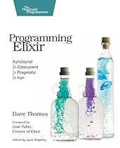 Programming Elixir: Functional |> Concurrent |> Pragmatic |> Fun Programming Elixir: Functional |> Concurrent |> Pragmatic |> Fun