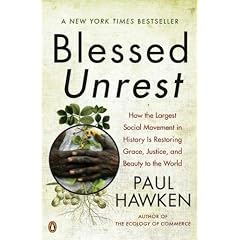 Blessed Unrest: How the Largest Social Movement in History Is Restoring Grace, Justice, and Beau: How the Largest Social Movement in the World Is Restoring Grace, Justice and Beauty to the World