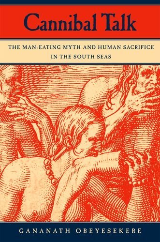 Cannibal Talk: The Man-Eating Myth and Human Sacrifice in the South Seas