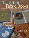 The Art of Fabric Books: Innovative Ways to Use Fabric in Scrapbooks, Altered Books and More