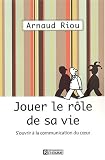 Jouer le r�le de sa vie : S'ouvrir � la communication du coeur