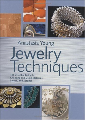 Jewelry Techniques: The Essential Guide to Choosing and Using Materials, Stones, and Settings