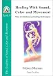 Healing with Sound, Color and Movement: Nine Evolutionary Healing Techniques (Star to Cell Series Book IV) (From star to cell : a sound structure for the twenty-first century)