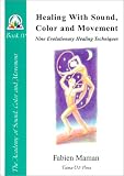 Healing with Sound, Color and Movement: Nine Evolutionary Healing Techniques (Star to Cell Series Book IV) (From star to cell : a sound structure for the twenty-first century)