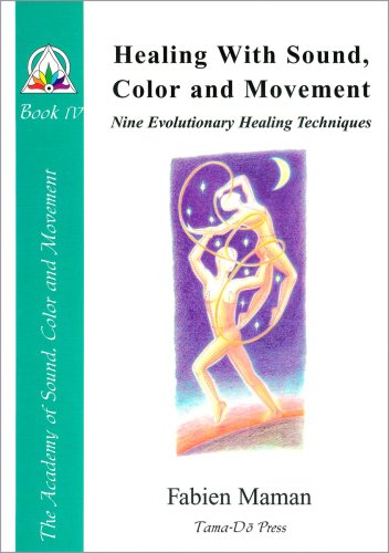 Healing with Sound, Color and Movement: Nine Evolutionary Healing Techniques (Star to Cell Series Book IV) (From star to cell : a sound structure for the twenty-first century)