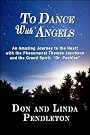 To Dance With Angels: An Amazing Journey to the Heart With the Phenomenal Thomas Jacobson and the Grand Spirit, 'Dr. Peebles'