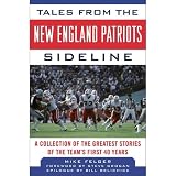 Mike Felger, Bill Belichick, Steve Grogan! sTales from the New England Patriots Sideline: A Collection of the Greatest Stories of the Team s First 40 Years (Tales from the Team) [Hardcover]2011