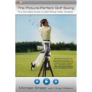The Picture-Perfect Golf Swing: The Complete Guide to Golf Swing Video Analysis