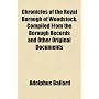 Chronicles of the Royal Borough of Woodstock. Compiled from the Borough Records and Other Original Documents