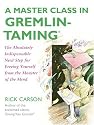 A Master Class in Gremlin-Taming(R): The Absolutely Indispensable Next Step for Freeing Yourself from the Monster of the Mind