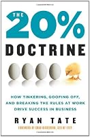 The 20% Doctrine: How Tinkering, Goofing Off, and Breaking the Rules at Work Drive Success in Business