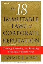 The 18 Immutable Laws of Corporate Reputation: Creating, Protecting, and Repairing Your Most Valuable Asset