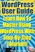 WordPress User Guide: Learn How To Master Using WordPress With Step-By-Step Tutorials! (WordPress Training Guides For Business)