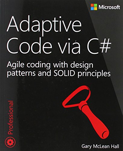 Adaptive Code via C#: Agile coding with design patterns and SOLID principles (Developer Reference)