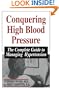 Conquering High Blood Pressure: The Complete Guide To Managing Hypertension