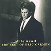 All By Myself: The Best of Eric Carmen All By Myself: The Best of Eric Carmen