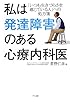 私は発達障害のある心療内科医 (「いつも生きづらさを感じている人」への処方箋)