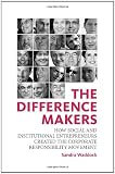 The Difference Makers:How Social and Institutional Entrepreneurs Created the Corporate Responsibility Movement