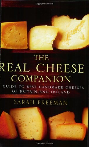 The Real Cheese Companion: A Guide to Best Handmade Cheeses of Britain and Ireland