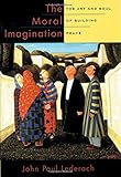 The moral imagination : the art and soul of building peace