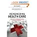 Reengineering Health Care: A Manifesto for Radically Rethinking Health Care Delivery
