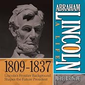 Abraham Lincoln: A Life 1809-1837: Lincoln's Frontier Background Shapes the Future President | [Michael Burlingame]