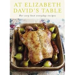 At Elizabeth David's Table: Her Very Best Everyday Recipes