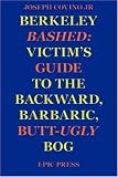 Berkeley Bashed: Victim's Guide to the Backward, Barbaric, Butt-Ugly Bog