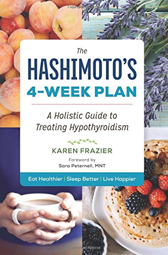 The Hashimoto's 4-Week Plan: A Holistic Guide to Treating Hypothyroidism, by Karen Frazier The Hashimoto's 4-Week Plan: A Holistic Guide to Treating Hypothyroidism, by Karen Frazier