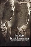 Palmyre : La cité des caravanes