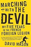 Marching with the devil : legends, glory and lies in the French Foreign Legion