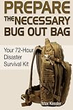 Prepare the Necessary Bug Out Bag: Your 72-Hour Disaster Survival Kit (Bug Out Bag, bug out bag books, bug out bag essentials)