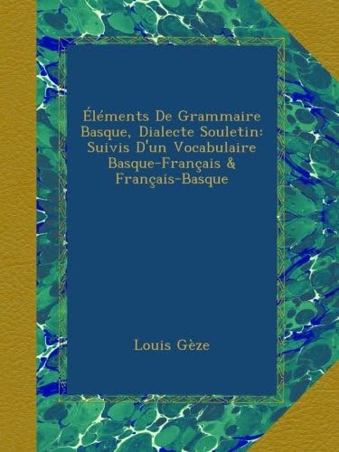 Éléments De Grammaire Basque, Dialecte Souletin: Suivis D'un Vocabulaire Basque-Français & Français-Basque (French Edition)