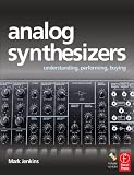 Analog Synthesizers: Understanding, Performing, Buying from the Legacy of Moog to Software Synthesis